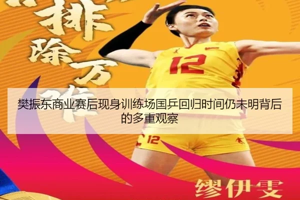 樊振东商业赛后现身训练场国乒回归时间仍未明背后的多重观察